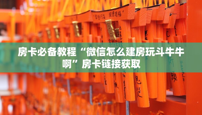 房卡必备教程“微信怎么建房玩斗牛牛啊”房卡链接获取