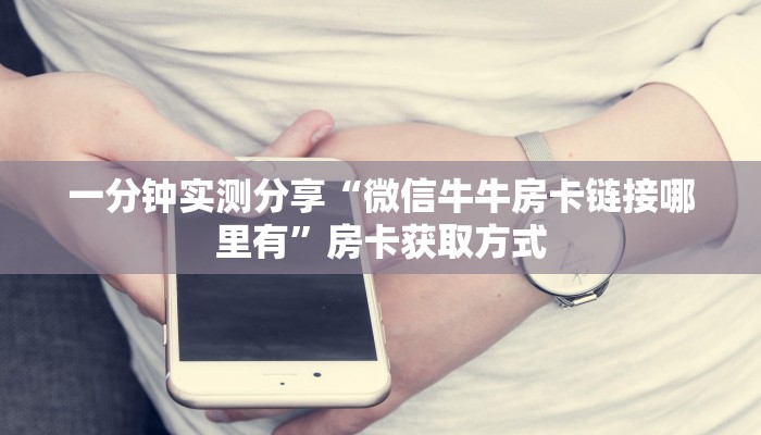 一分钟实测分享“微信牛牛房卡链接哪里有”房卡获取方式
