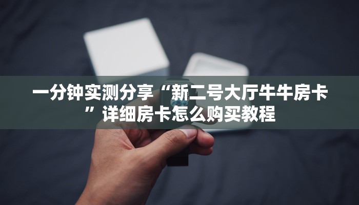 一分钟实测分享“新二号大厅牛牛房卡”详细房卡怎么购买教程