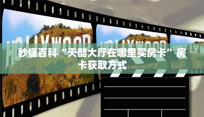 秒懂百科“天酷大厅在哪里买房卡”房卡获取方式
