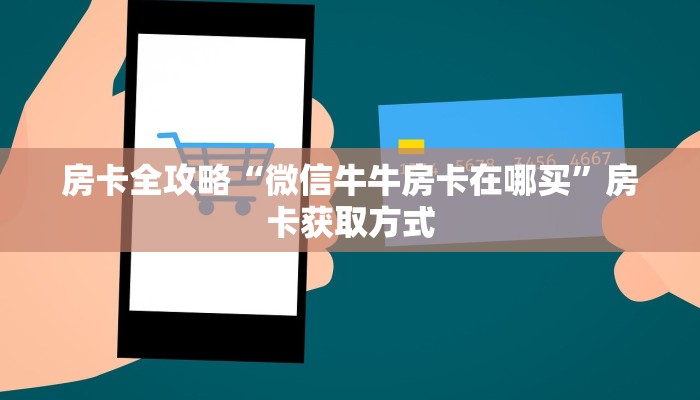 房卡全攻略“微信牛牛房卡在哪买”房卡获取方式