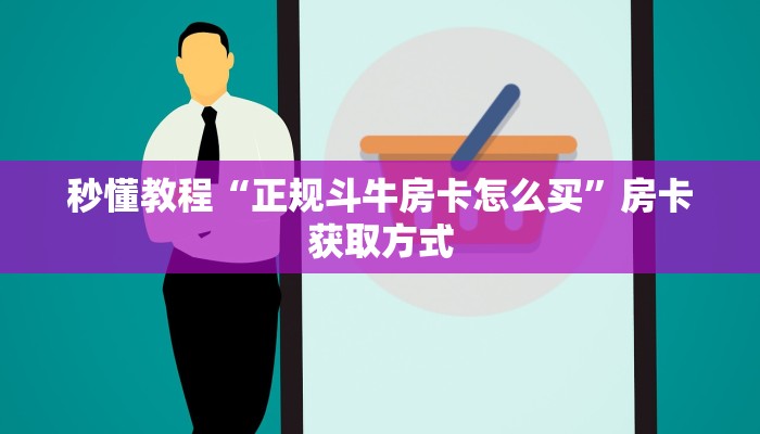 秒懂教程“正规斗牛房卡怎么买”房卡获取方式