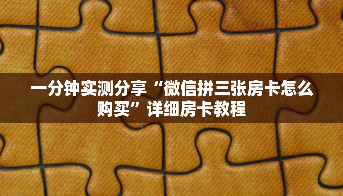 一分钟实测分享“微信拼三张房卡怎么购买”详细房卡教程