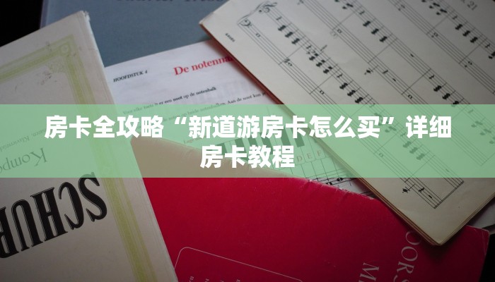 房卡全攻略“新道游房卡怎么买”详细房卡教程