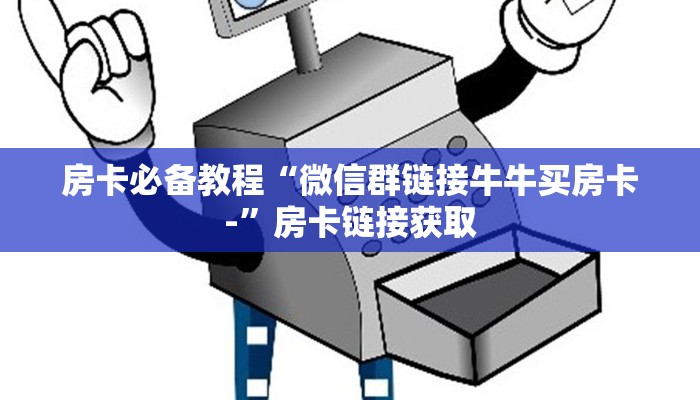 房卡必备教程“微信群链接牛牛买房卡-”房卡链接获取