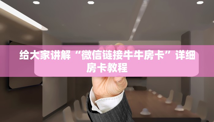 给大家讲解“微信链接牛牛房卡”详细房卡教程