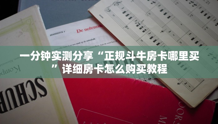 一分钟实测分享“正规斗牛房卡哪里买”详细房卡怎么购买教程