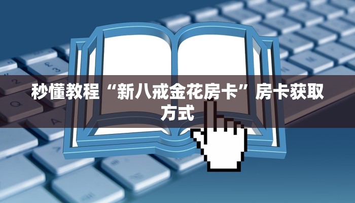 秒懂教程“新八戒金花房卡”房卡获取方式