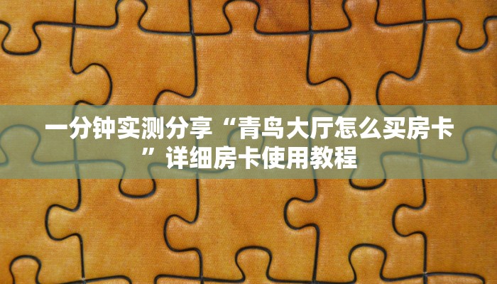 一分钟实测分享“青鸟大厅怎么买房卡”详细房卡使用教程