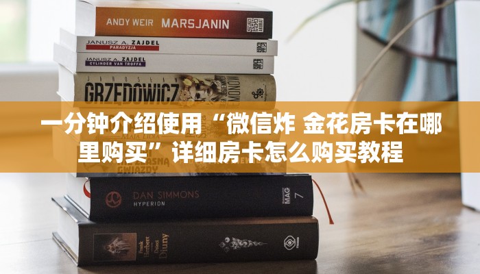一分钟介绍使用“微信炸 金花房卡在哪里购买”详细房卡怎么购买教程