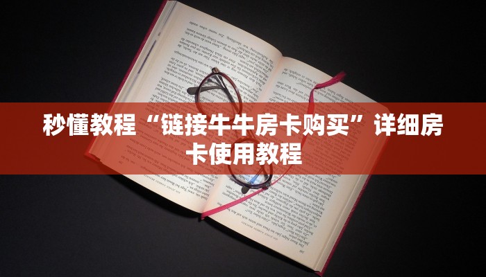 秒懂教程“链接牛牛房卡购买”详细房卡使用教程