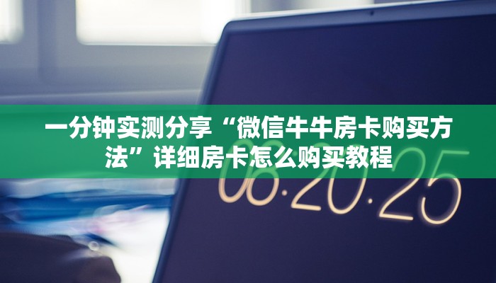 一分钟实测分享“微信牛牛房卡购买方法”详细房卡怎么购买教程