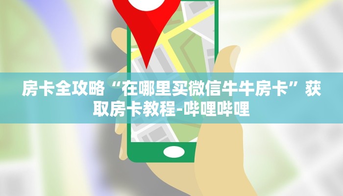 房卡必备教程“新八戒金花房卡”获取房卡教程-哔哩哔哩