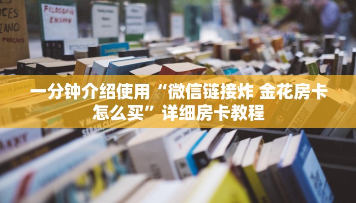 一分钟介绍使用“微信链接炸 金花房卡怎么买”详细房卡教程