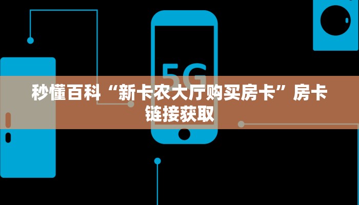秒懂百科“新卡农大厅购买房卡	”房卡链接获取