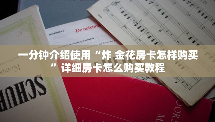 一分钟介绍使用“炸 金花房卡怎样购买”详细房卡怎么购买教程