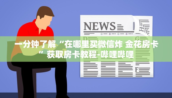 一分钟了解“在哪里买微信炸 金花房卡”获取房卡教程-哔哩哔哩