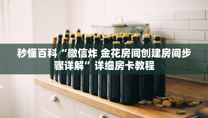 秒懂百科“微信炸 金花房间创建房间步骤详解”详细房卡教程