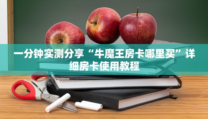 一分钟实测分享“牛魔王房卡哪里买”详细房卡使用教程