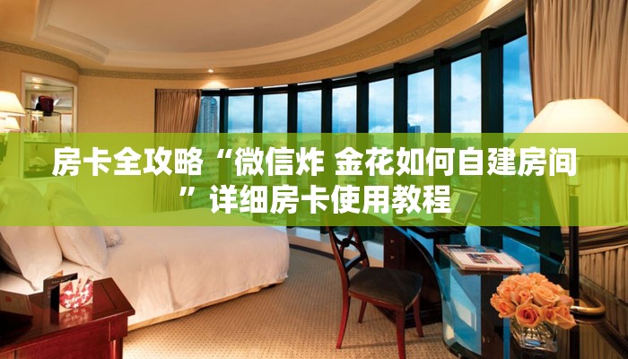 房卡全攻略“微信炸 金花如何自建房间”详细房卡使用教程