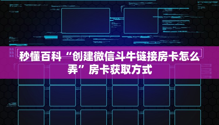 秒懂百科“创建微信斗牛链接房卡怎么弄”房卡获取方式