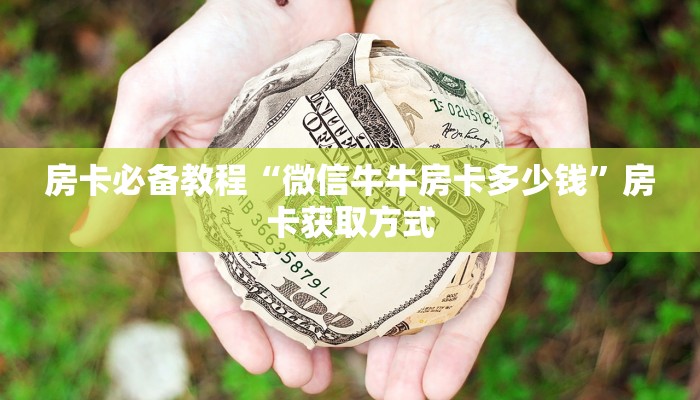 房卡必备教程“微信牛牛房卡多少钱”房卡获取方式