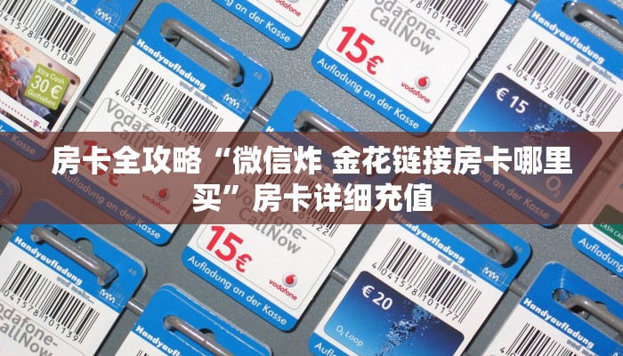 房卡全攻略“微信炸 金花链接房卡哪里买”房卡详细充值