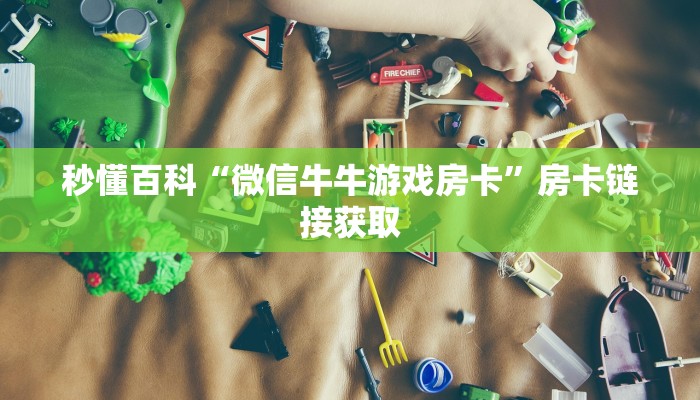 秒懂百科“微信牛牛游戏房卡”房卡链接获取