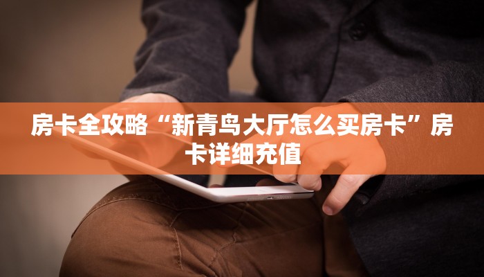 房卡全攻略“新青鸟大厅怎么买房卡”房卡详细充值