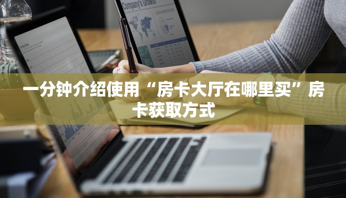 一分钟介绍使用“房卡大厅在哪里买”房卡获取方式