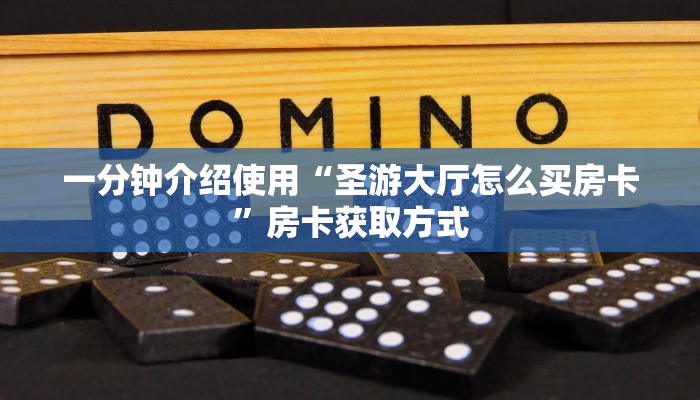 一分钟介绍使用“圣游大厅怎么买房卡”房卡获取方式