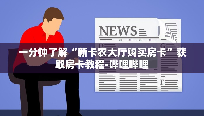 一分钟了解“新卡农大厅购买房卡	”获取房卡教程-哔哩哔哩