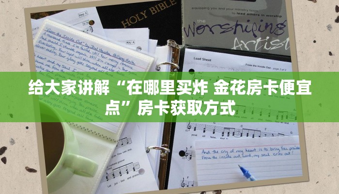 给大家讲解“在哪里买炸 金花房卡便宜点”房卡获取方式
