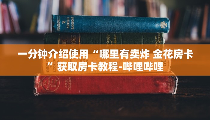 一分钟介绍使用“哪里有卖炸 金花房卡”获取房卡教程-哔哩哔哩