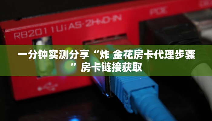一分钟实测分享“炸 金花房卡代理步骤”房卡链接获取