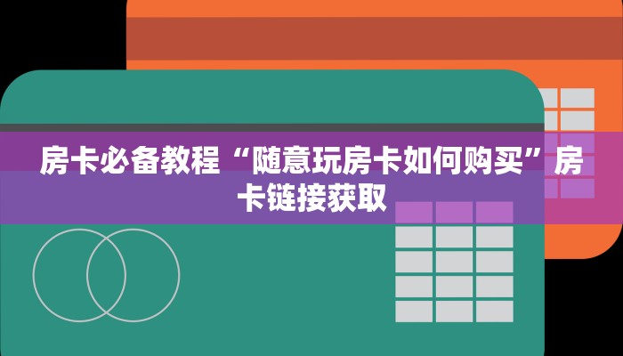 房卡必备教程“随意玩房卡如何购买”房卡链接获取