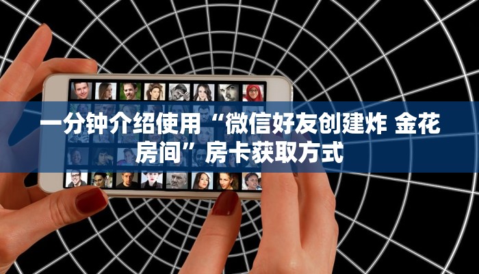 一分钟介绍使用“微信好友创建炸 金花房间”房卡获取方式