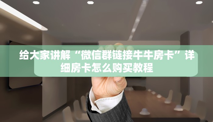 给大家讲解“微信群链接牛牛房卡”详细房卡怎么购买教程
