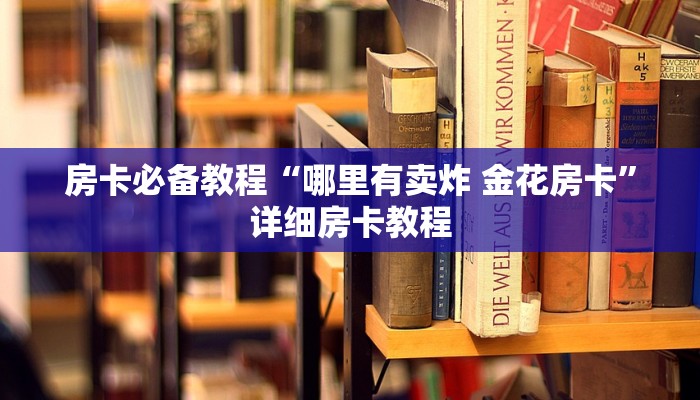 房卡必备教程“哪里有卖炸 金花房卡”详细房卡教程