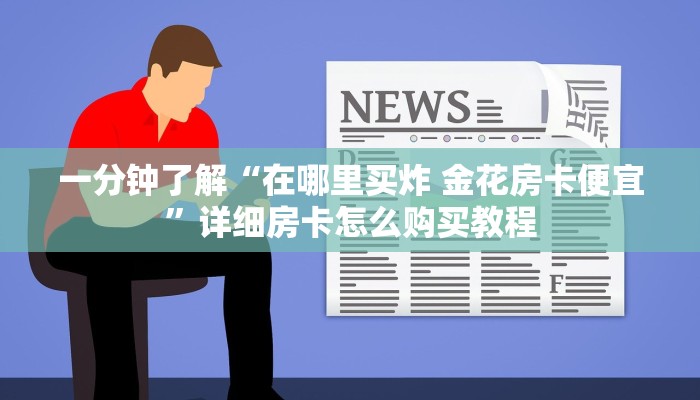 一分钟了解“在哪里买炸 金花房卡便宜”详细房卡怎么购买教程