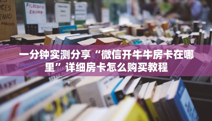 秒懂百科“微信炸 金花斗牛牛房卡”详细房卡怎么购买教程