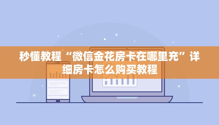 秒懂教程“微信金花房卡在哪里充”详细房卡怎么购买教程