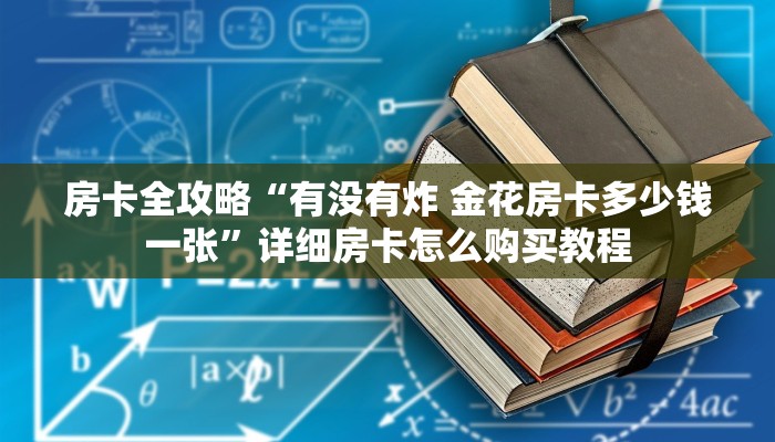 房卡全攻略“有没有炸 金花房卡多少钱一张”详细房卡怎么购买教程