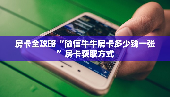 房卡全攻略“微信牛牛房卡多少钱一张”房卡获取方式