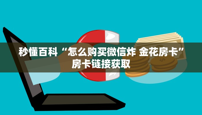 秒懂百科“怎么购买微信炸 金花房卡”房卡链接获取
