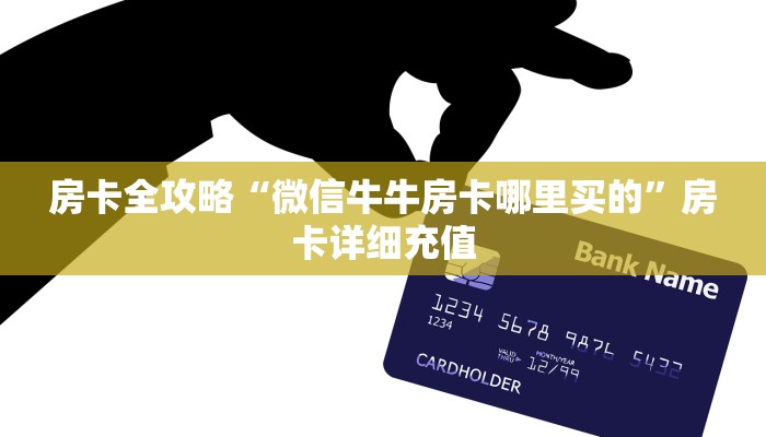 房卡全攻略“微信牛牛房卡哪里买的”房卡详细充值