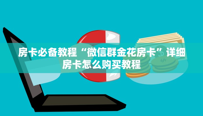 房卡必备教程“微信群金花房卡”详细房卡怎么购买教程