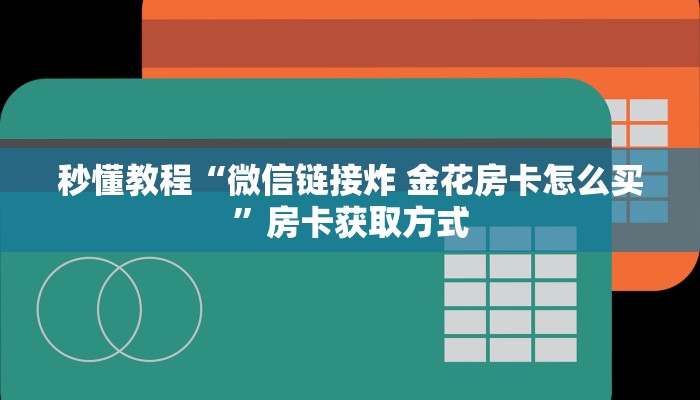 秒懂教程“微信链接炸 金花房卡怎么买”房卡获取方式