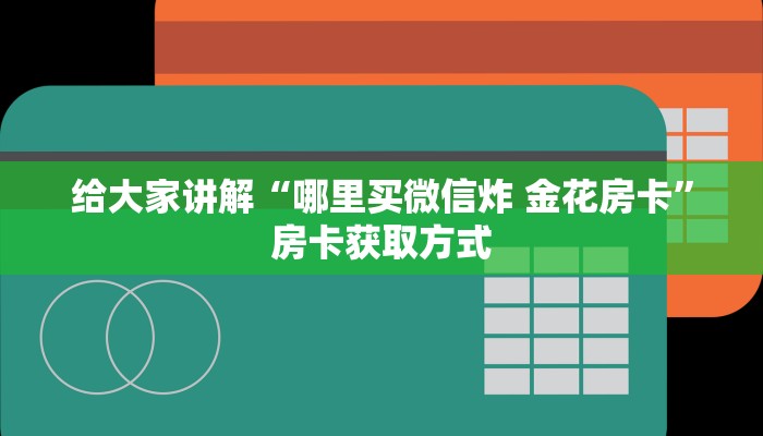 给大家讲解“哪里买微信炸 金花房卡”房卡获取方式