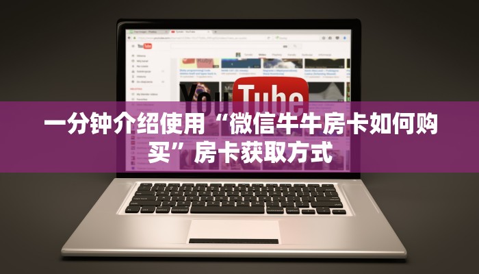 一分钟介绍使用“微信牛牛房卡如何购买”房卡获取方式